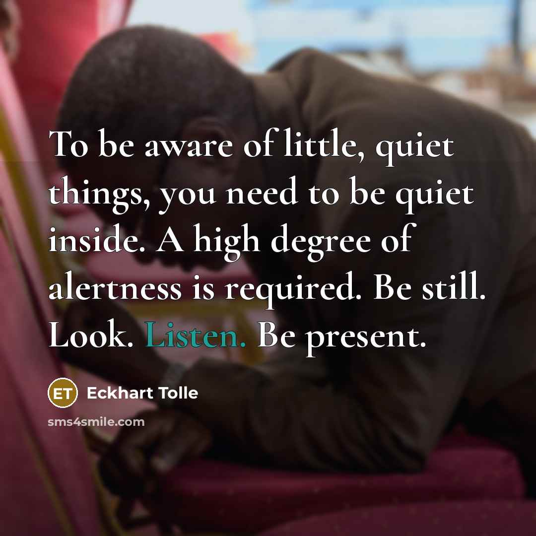 “To be aware of little, quiet things, you need to…” quote by Eckhart Tolle