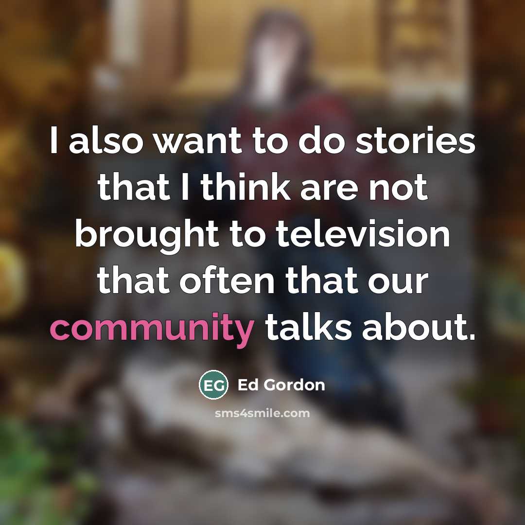 “I also want to do stories that I think are…” quote by Ed Gordon