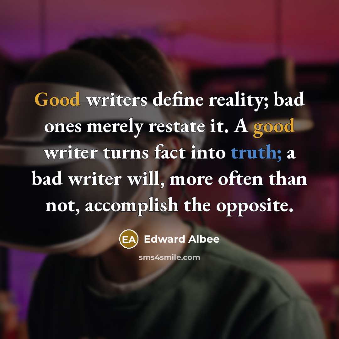 “Good writers define reality; bad ones merely restate it. A…” quote by Edward Albee