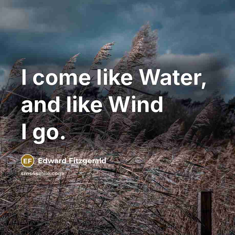 “I come like Water, and like Wind I go.…” quote by Edward Fitzgerald