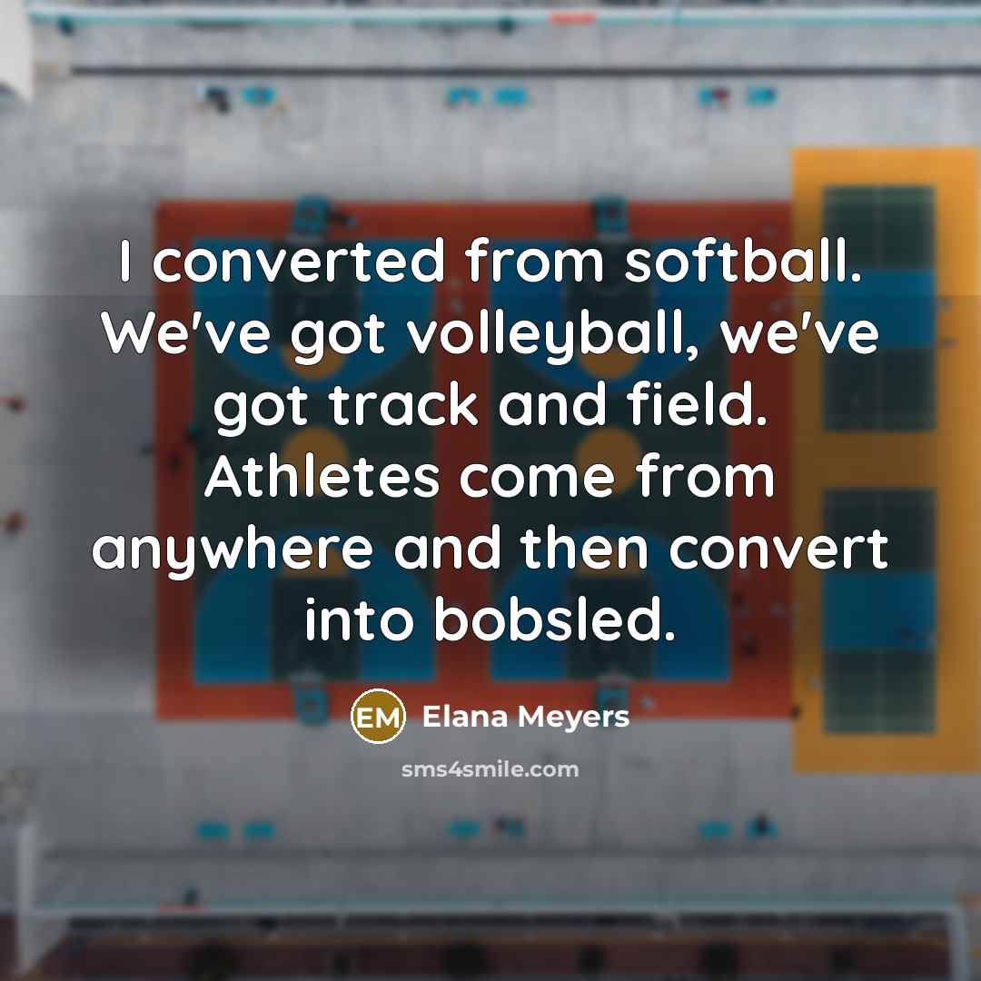“I converted from softball. We've got volleyball, we've got track…” quote by Elana Meyers