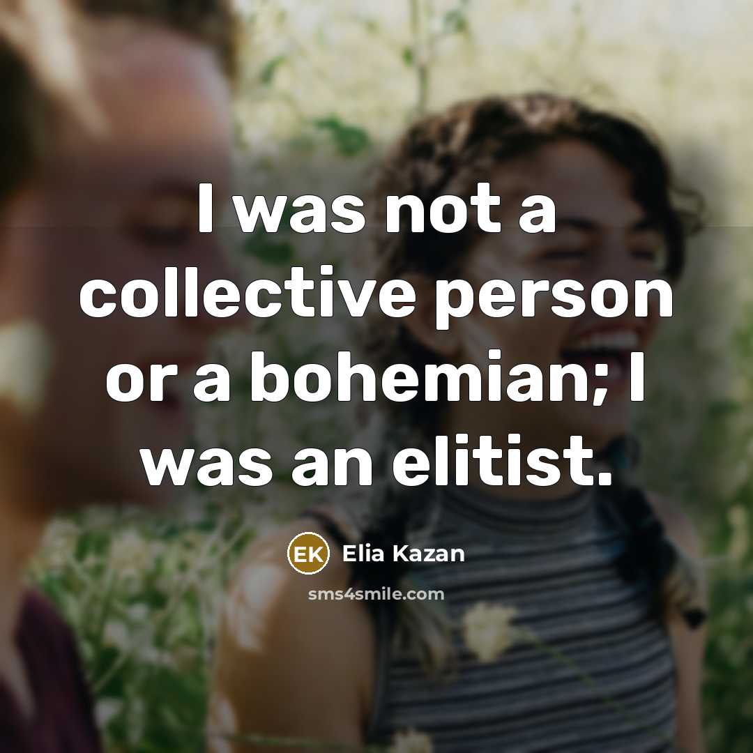 “I was not a collective person or a bohemian; I…” quote by Elia Kazan