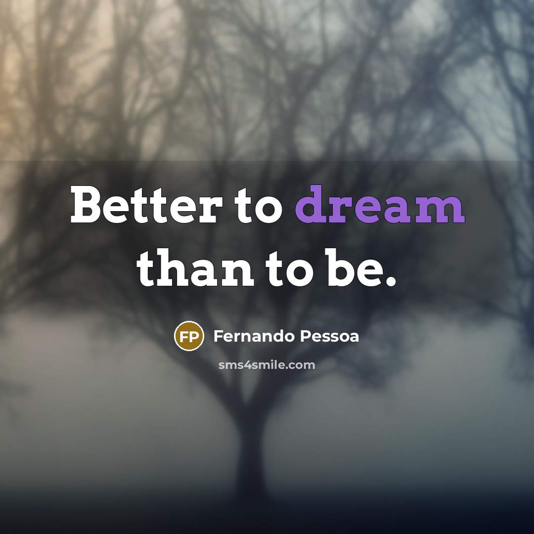 “Better to dream than to be.…” quote by Fernando Pessoa