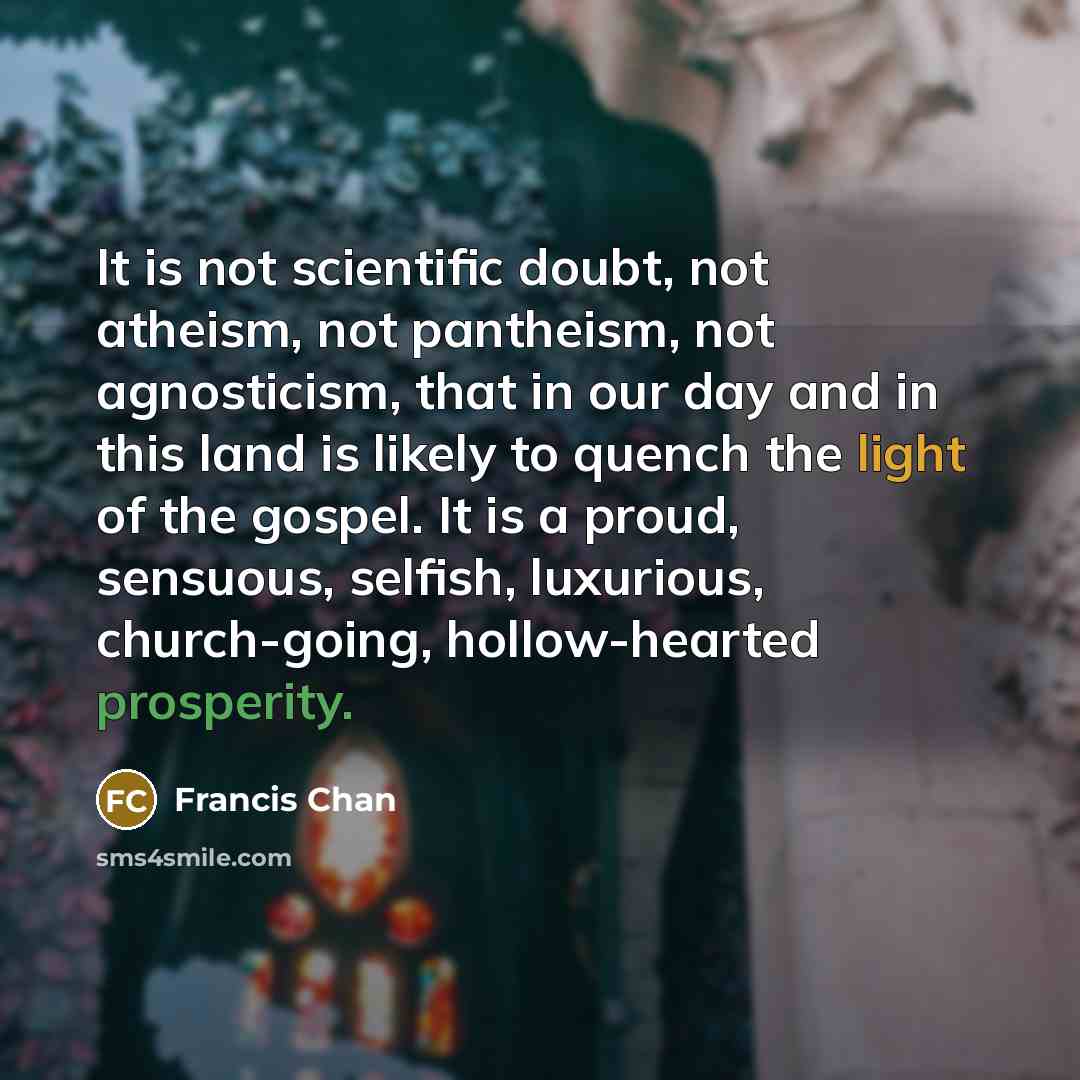 “It is not scientific doubt, not atheism, not pantheism, not…” quote by Francis Chan