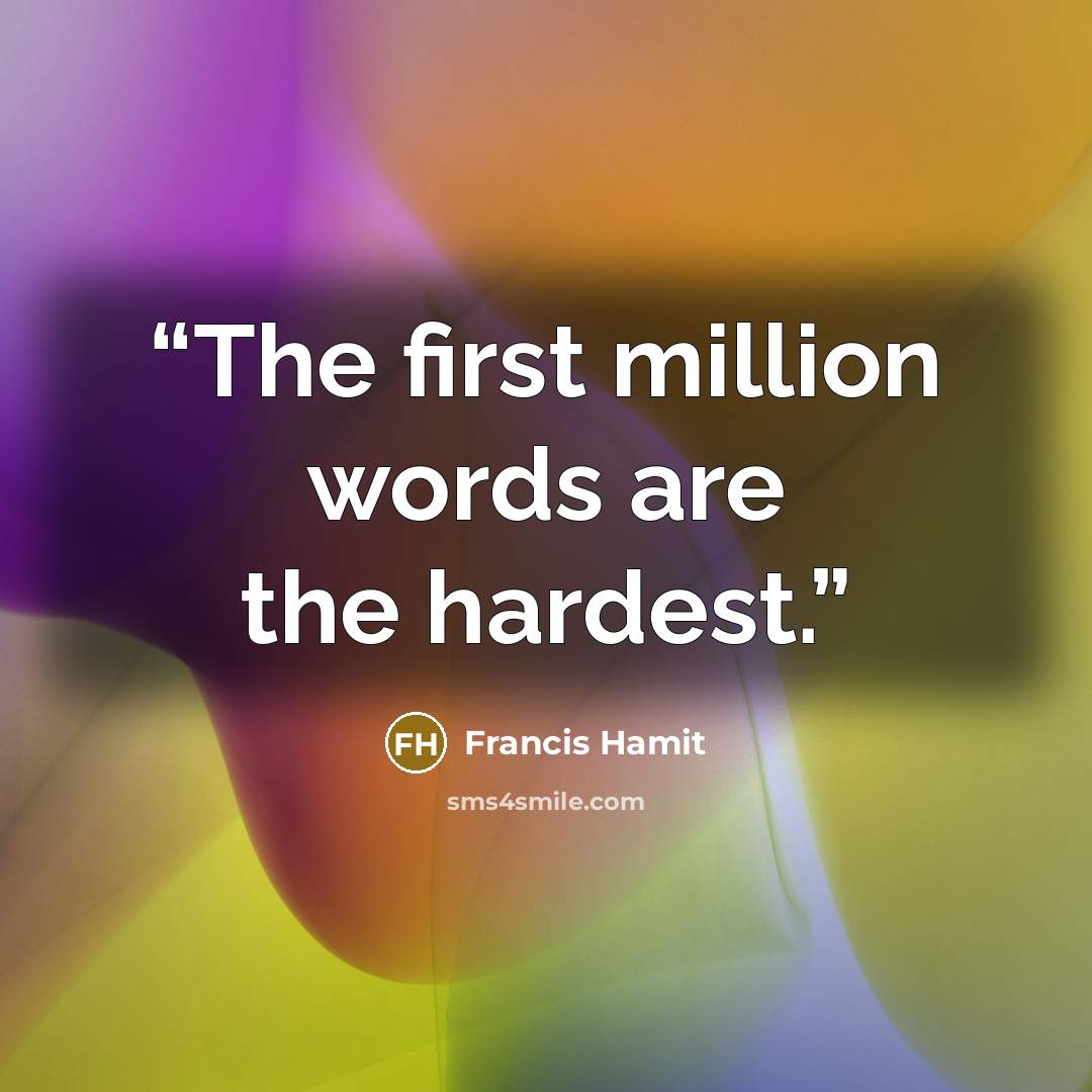 “The first million words are the hardest.” quote by Francis Hamit