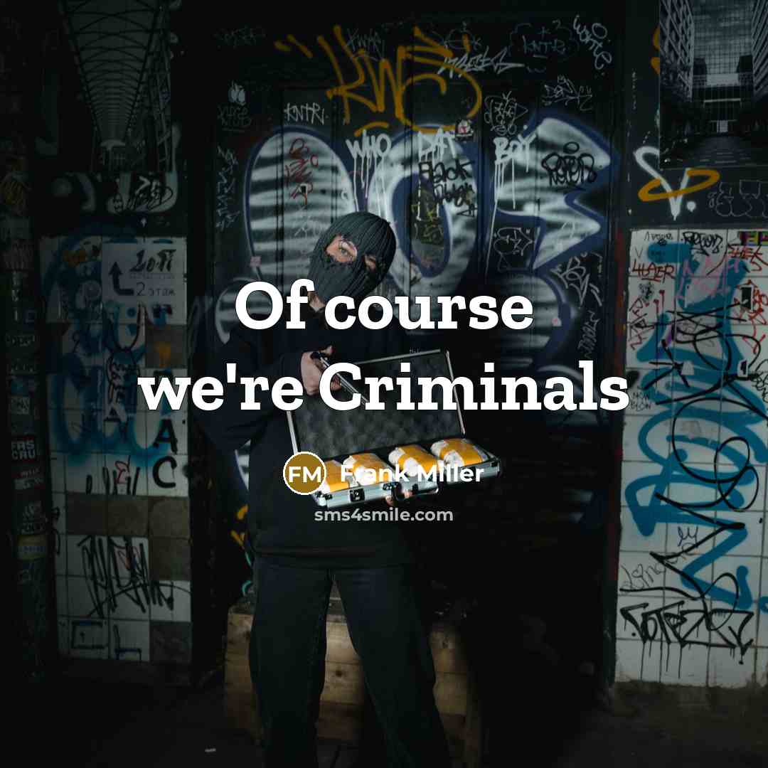 “Of course we're Criminals…” quote by Frank Miller