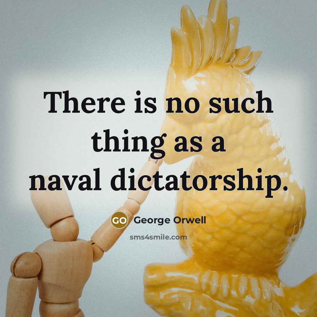 “There is no such thing as a naval dictatorship.…” quote by George Orwell