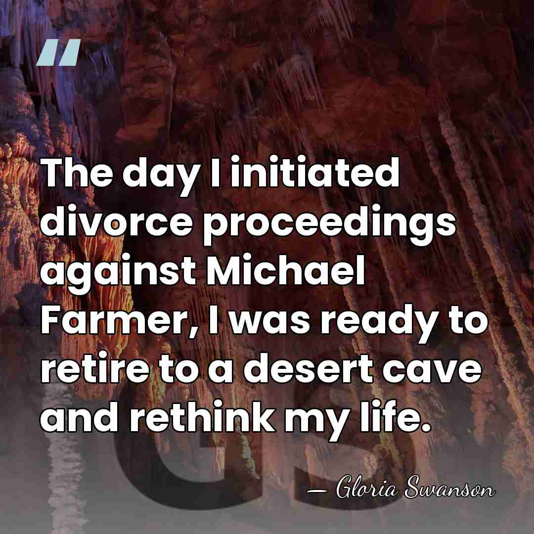 The day I initiated divorce proceedings against Michael Farmer, I was ready&hellip; - Gloria Swanson