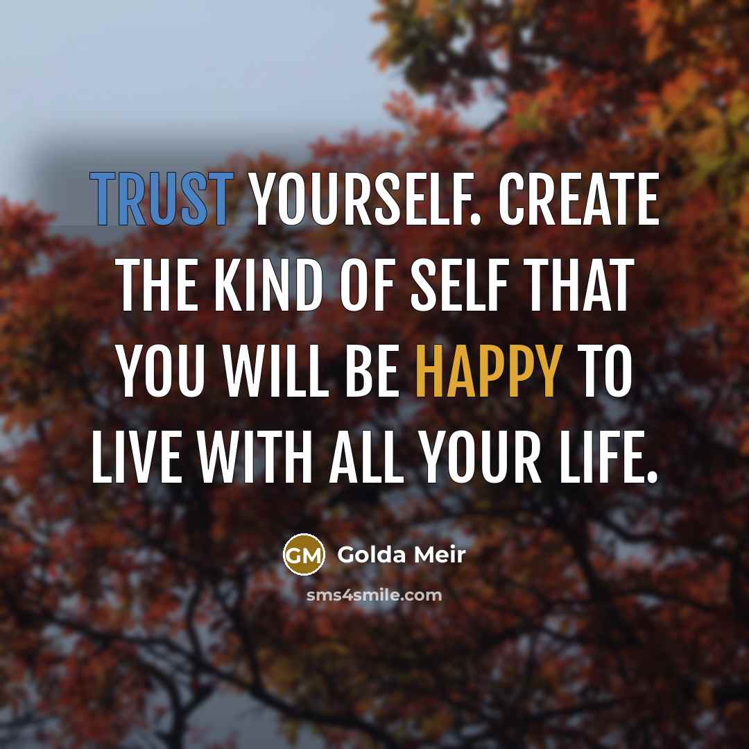 “Trust yourself. Create the kind of self that you will…” quote by Golda Meir