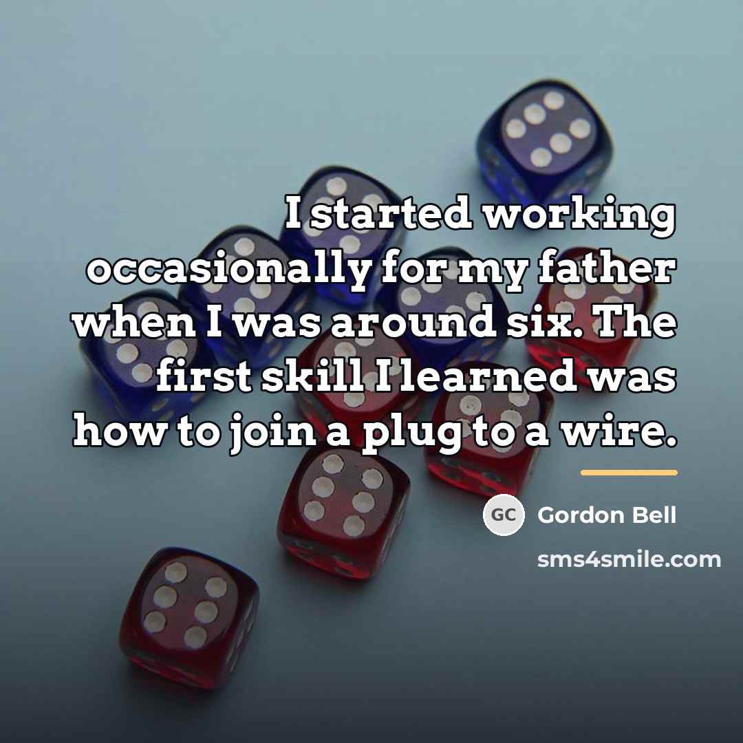 “I started working occasionally for my father when I was…” quote by Gordon Bell