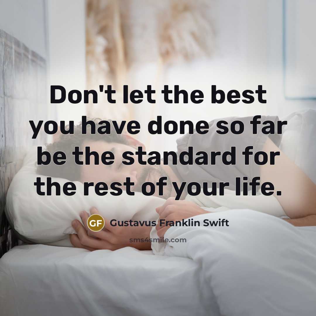 “Don't let the best you have done so far be…” quote by Gustavus Franklin Swift
