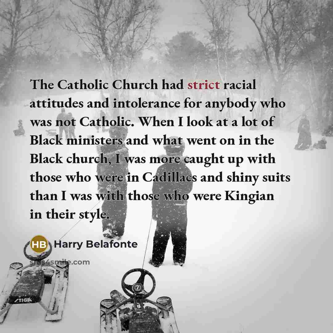 “The Catholic Church had strict racial attitudes and intolerance for…” quote by Harry Belafonte