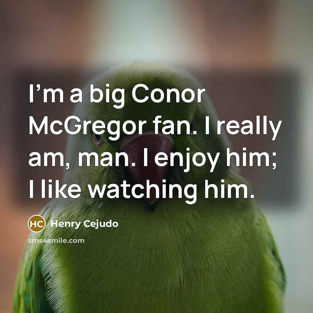 “I'm a big Conor McGregor fan. I really am, man.…” quote by Henry Cejudo