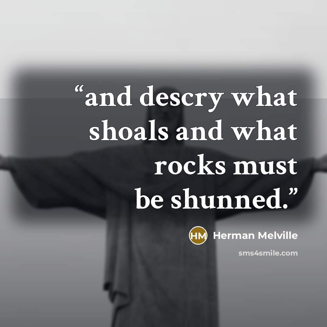 “and descry what shoals and what rocks must be shunned.” quote by Herman Melville