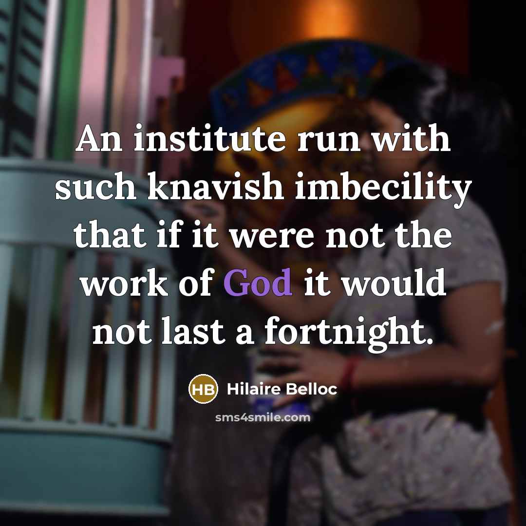 “An institute run with such knavish imbecility that if it…” quote by Hilaire Belloc