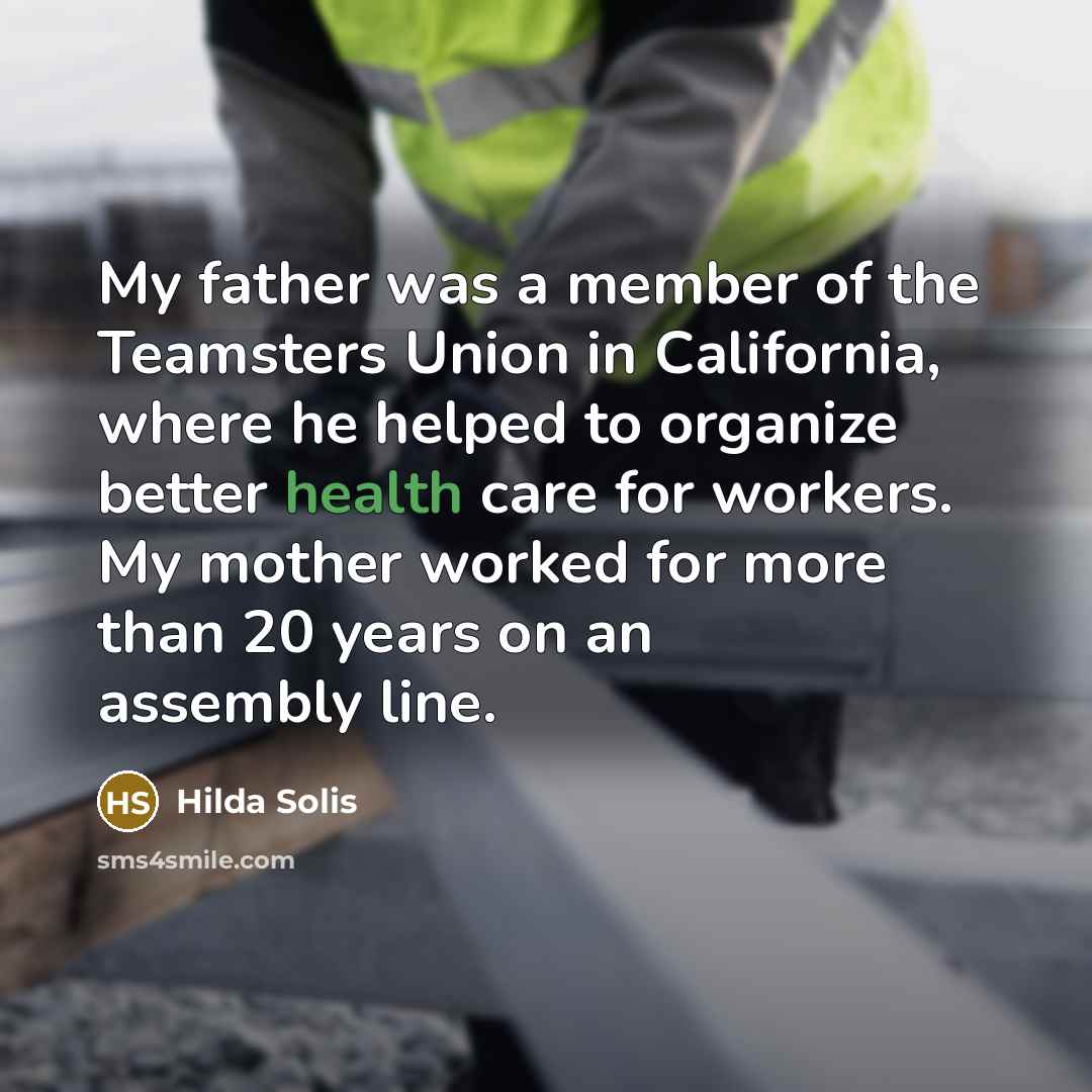 “My father was a member of the Teamsters Union in…” quote by Hilda Solis