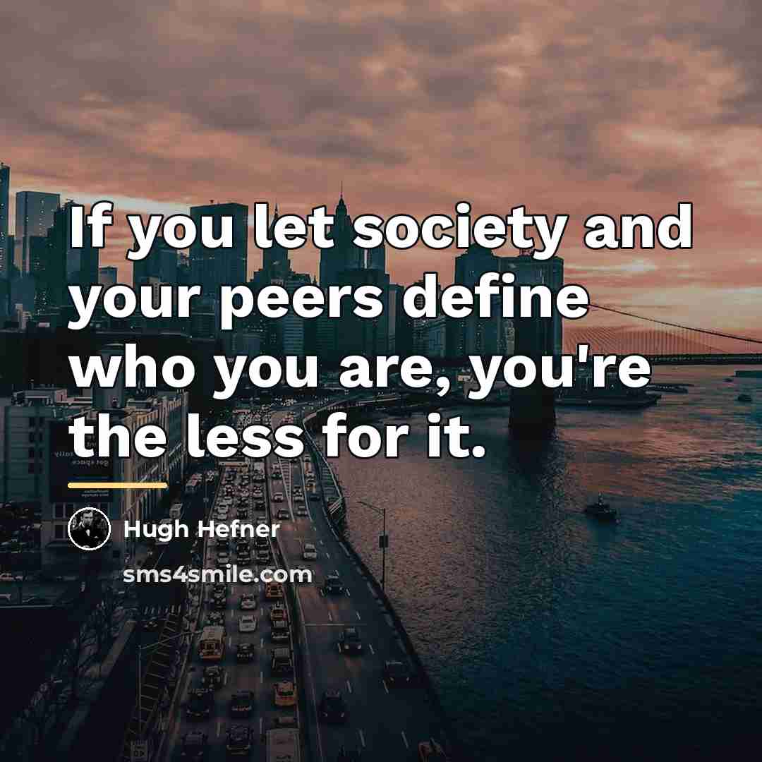 “If you let society and your peers define who you…” quote by Hugh Hefner