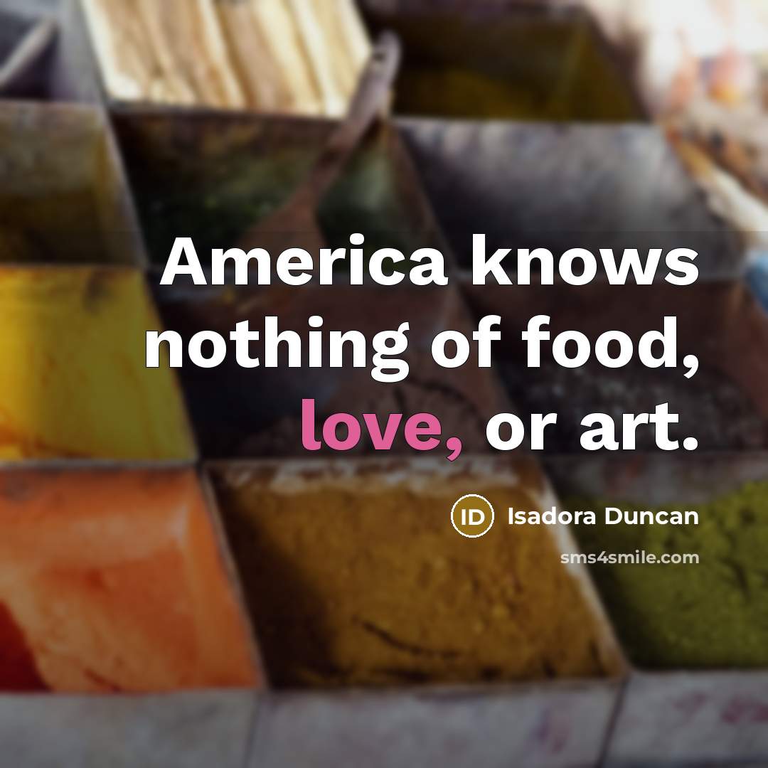 “America knows nothing of food, love, or art.…” quote by Isadora Duncan