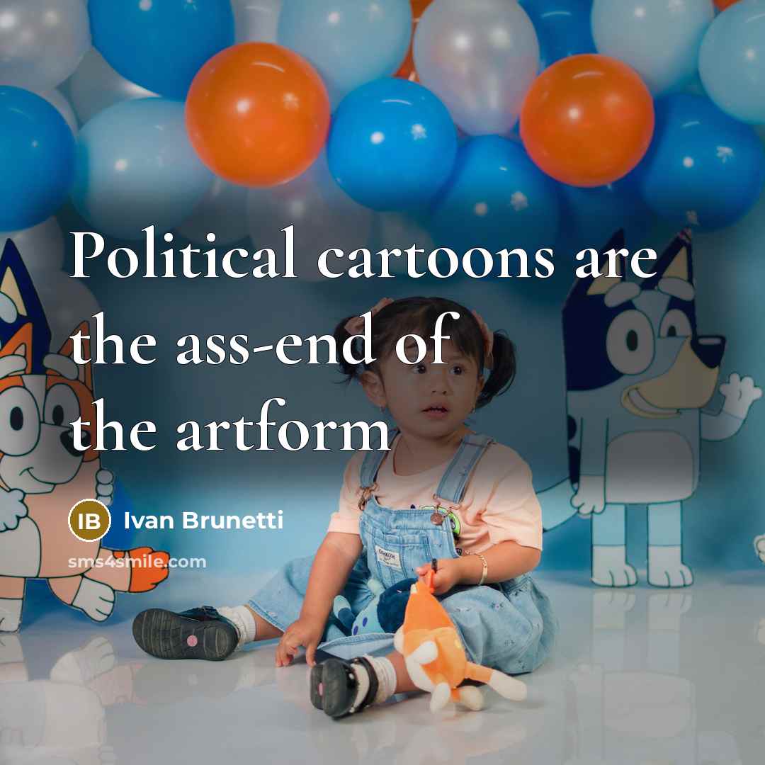 “Political cartoons are the ass-end of the artform…” quote by Ivan Brunetti