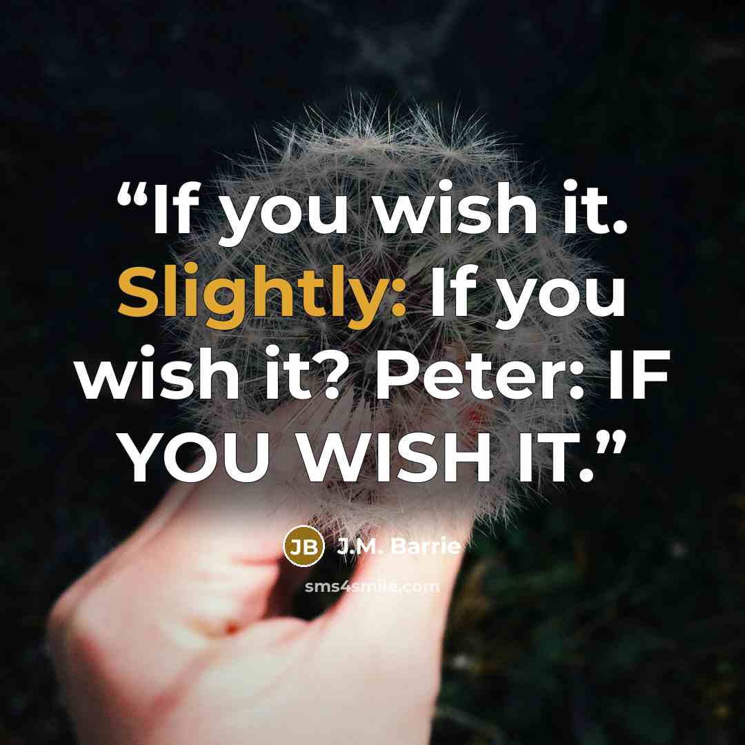“If you wish it. Slightly: If you wish it? Peter: IF YOU WISH IT.” quote by J.M. Barrie