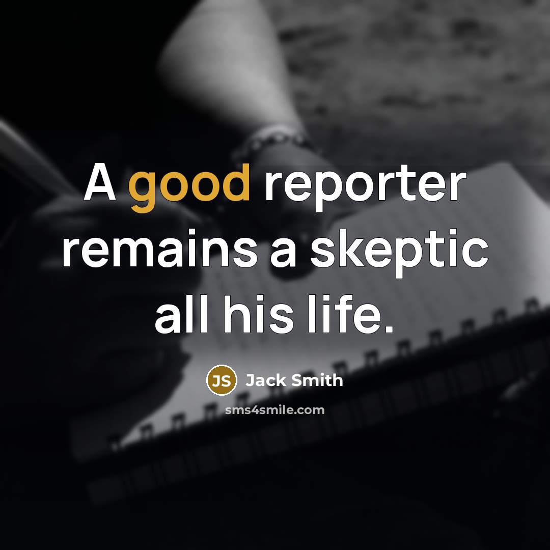 “A good reporter remains a skeptic all his life.…” quote by Jack Smith