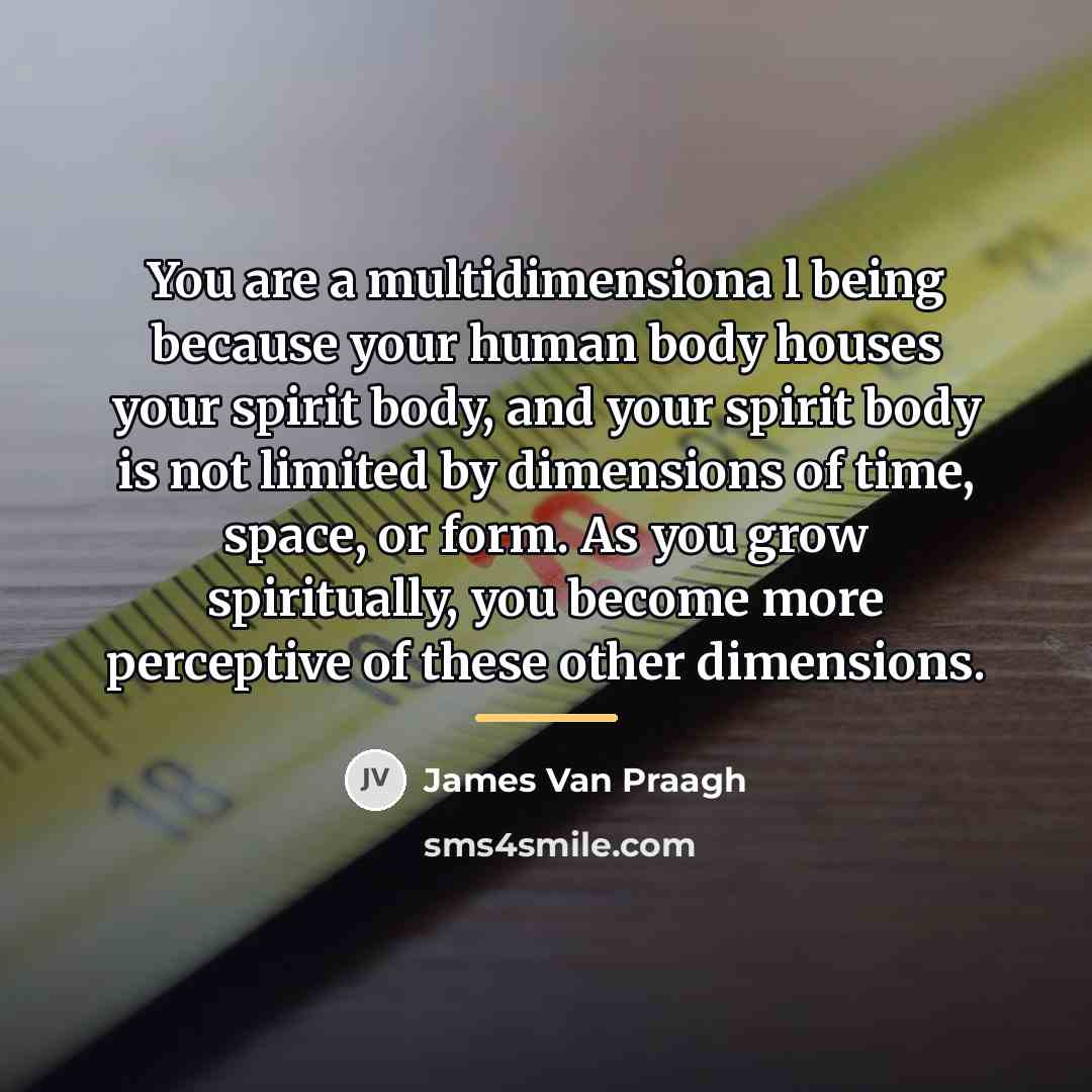 “You are a multidimensiona l being because your human body…” quote by James Van Praagh
