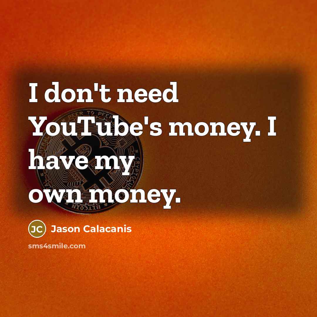 “I don't need YouTube's money. I have my own money.…” quote by Jason Calacanis