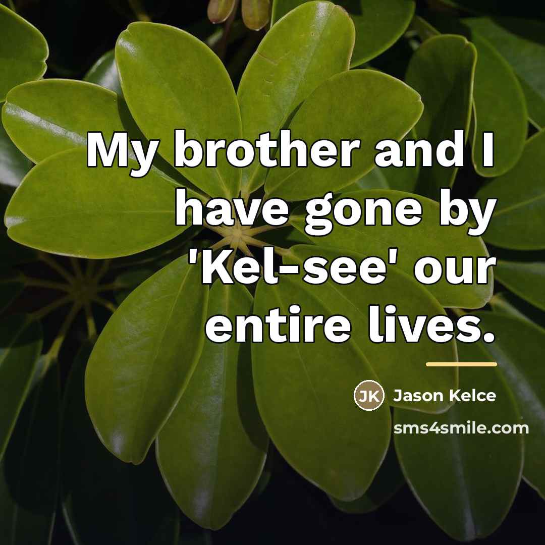 “My brother and I have gone by 'Kel-see' our entire…” quote by Jason Kelce