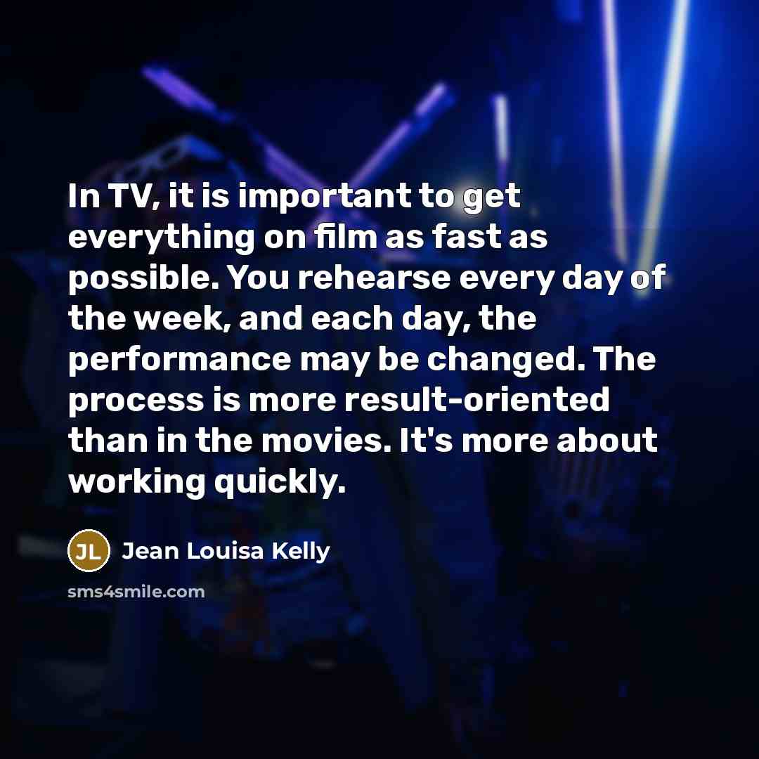 “In TV, it is important to get everything on film…” quote by Jean Louisa Kelly