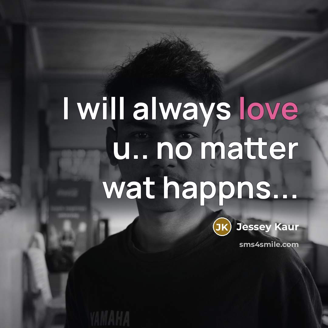 “I will always love u.. no matter wat happns...…” quote by Jessey Kaur