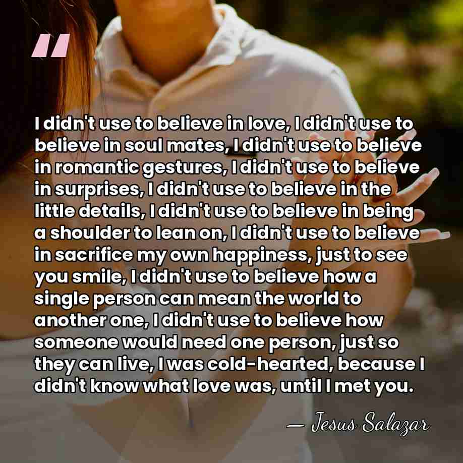 I didn't use to believe in love, I didn't use to believe&hellip; - Jesus Salazar