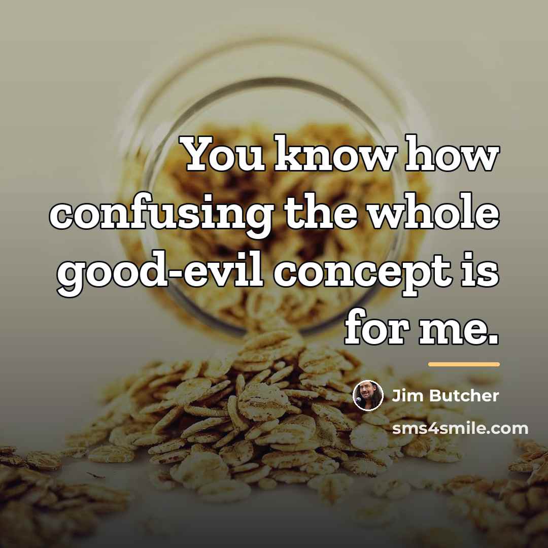 “You know how confusing the whole good-evil concept is for…” quote by Jim Butcher