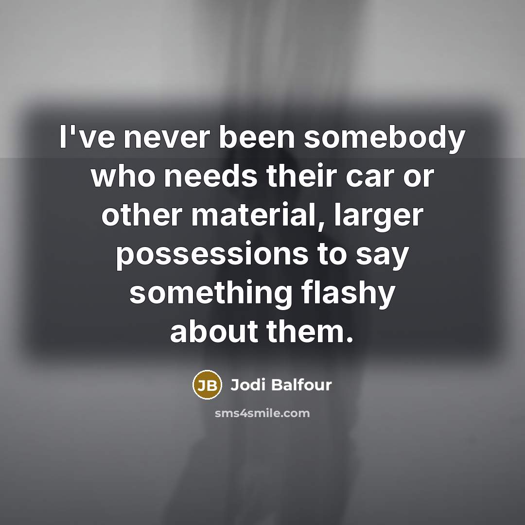 “I've never been somebody who needs their car or other…” quote by Jodi Balfour