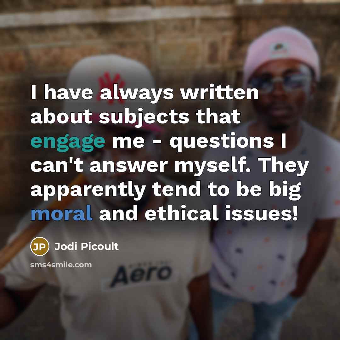 “I have always written about subjects that engage me -…” quote by Jodi Picoult