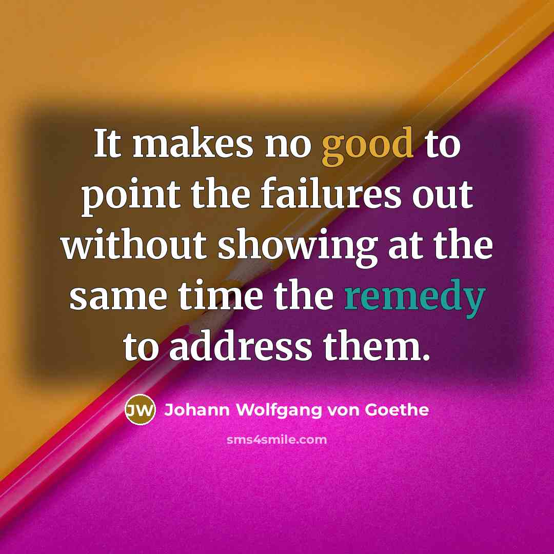 “It makes no good to point the failures out without…” quote by Johann Wolfgang von Goethe