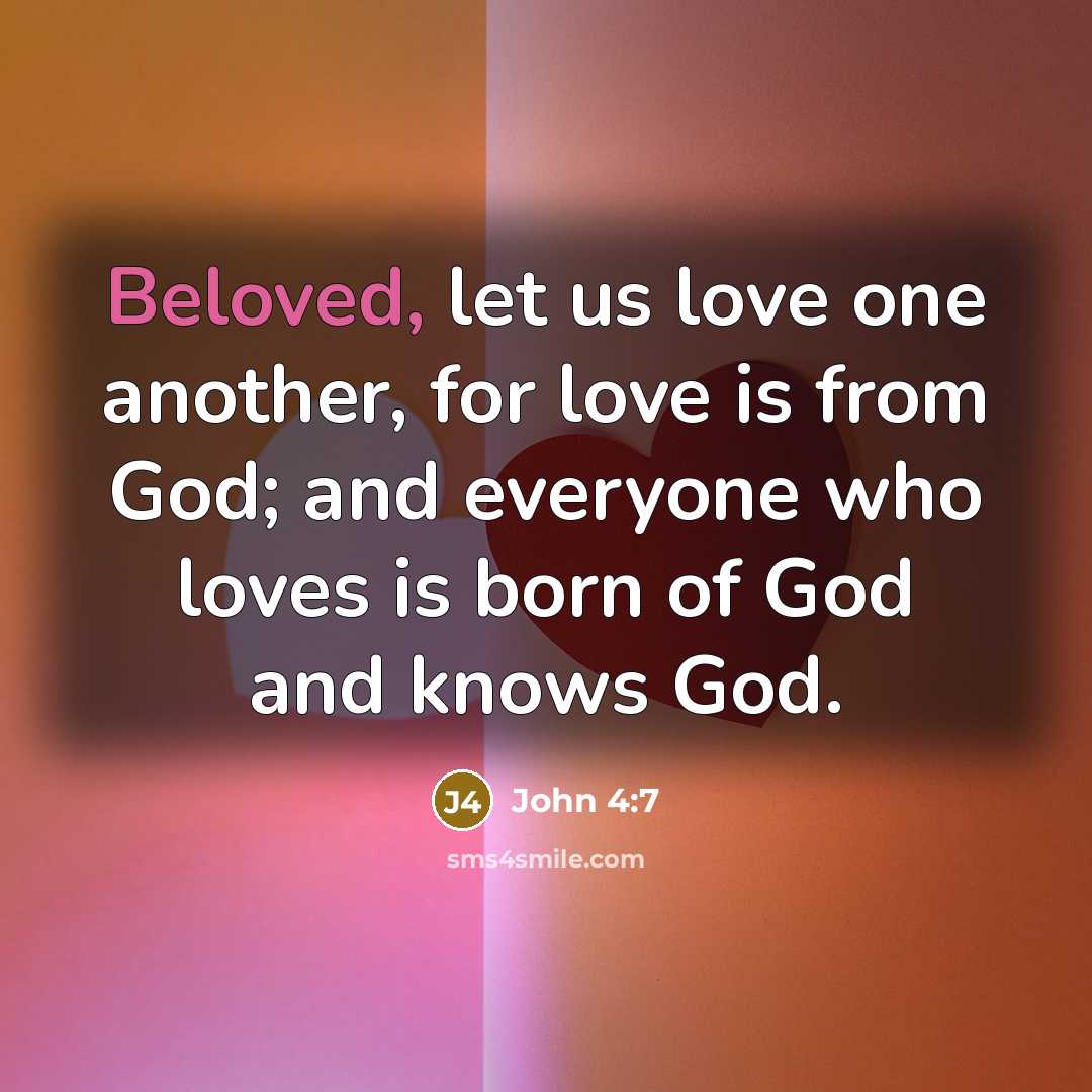 “Beloved, let us love one another, for love is from God; and everyone who loves is born of God and knows God.” quote by John 4:7