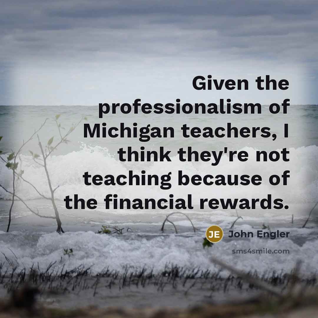 “Given the professionalism of Michigan teachers, I think they're not…” quote by John Engler