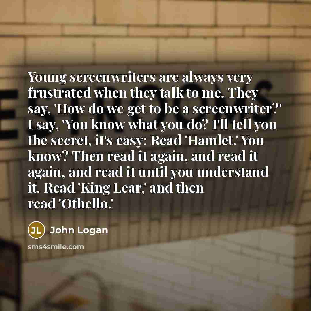 “Young screenwriters are always very frustrated when they talk to…” quote by John Logan