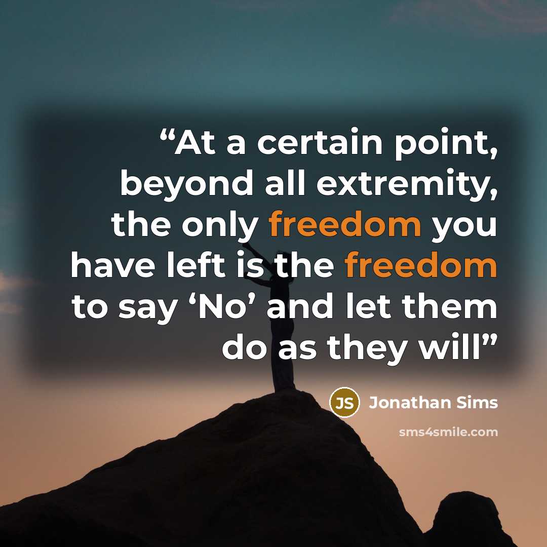 “At a certain point, beyond all extremity, the only freedom you have left is the freedom to say ‘No’ and let them do as they will” quote by Jonathan Sims