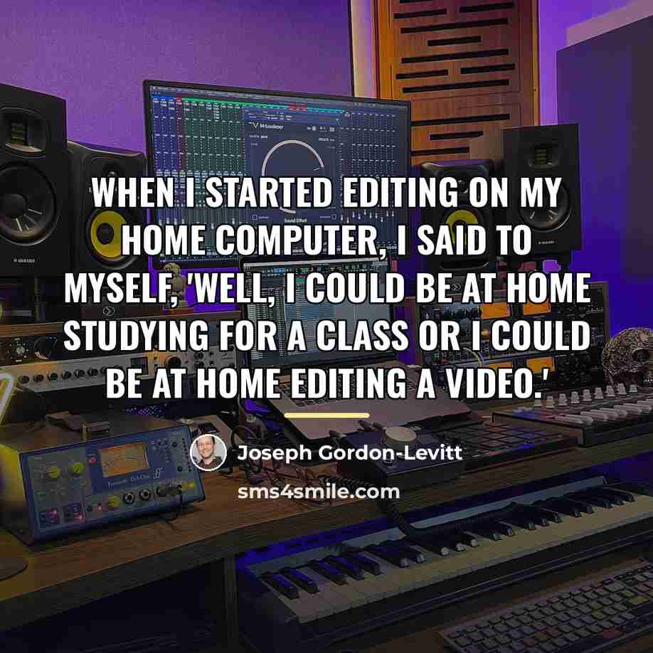 “When I started editing on my home computer, I said…” quote by Joseph Gordon-Levitt