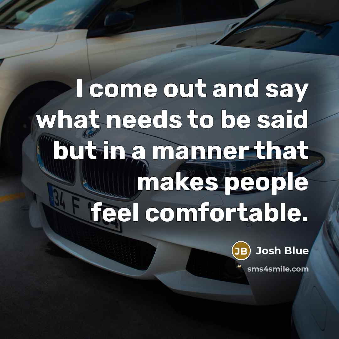 “I come out and say what needs to be said…” quote by Josh Blue