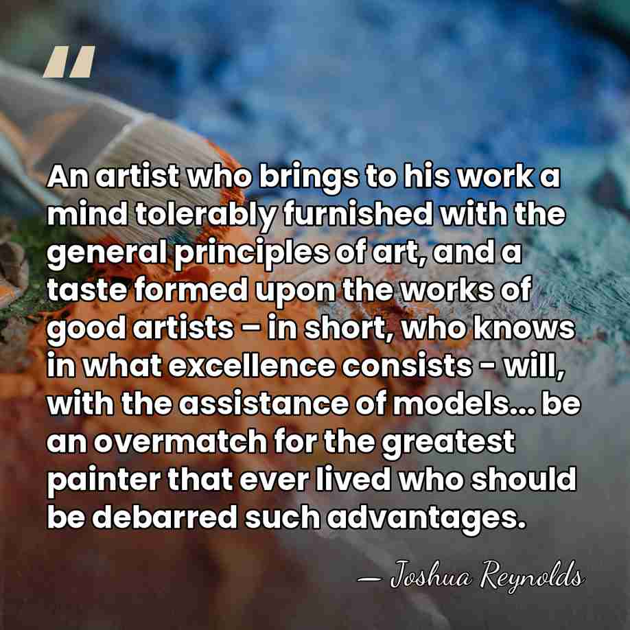 An artist who brings to his work a mind tolerably furnished with&hellip; - Joshua Reynolds