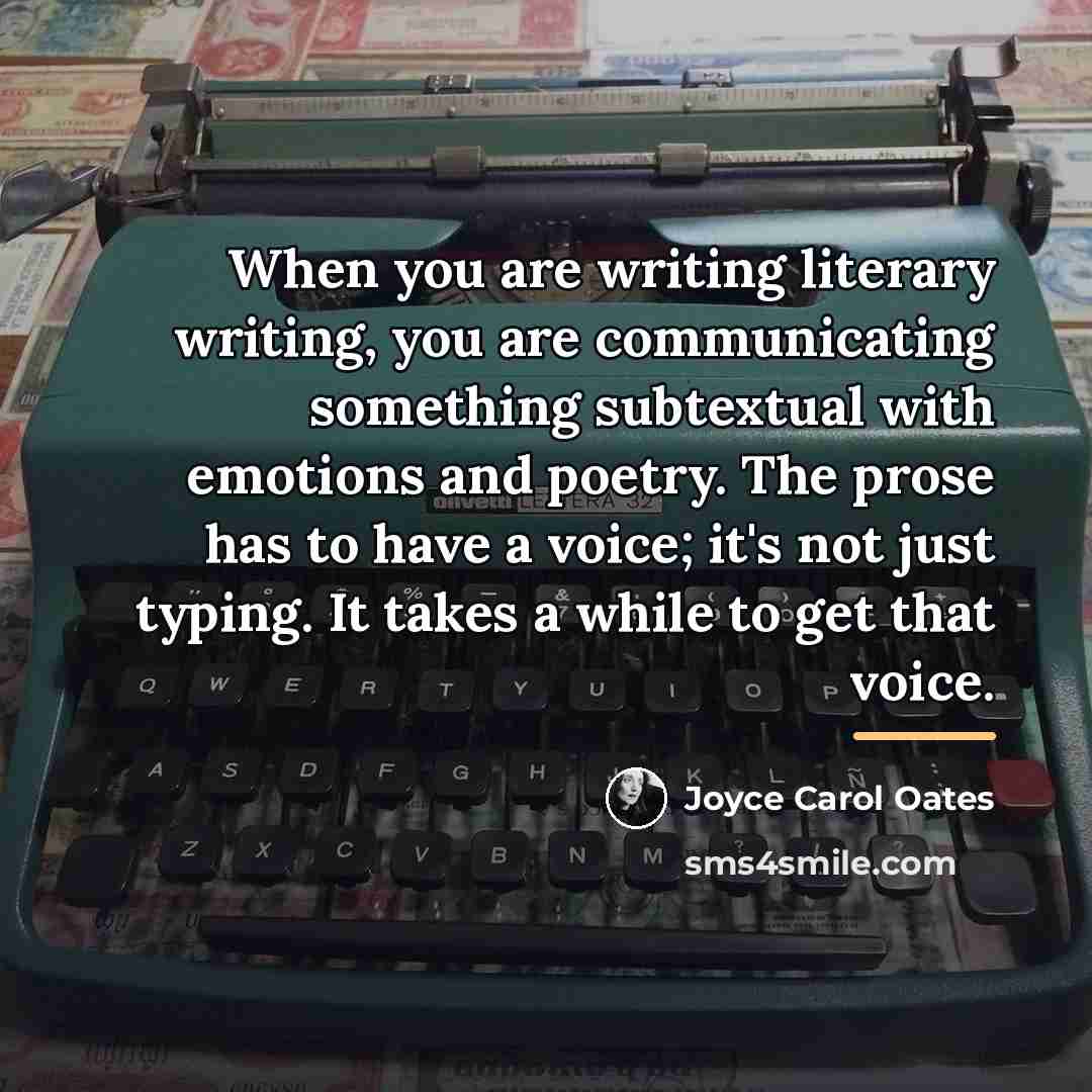 “When you are writing literary writing, you are communicating something…” quote by Joyce Carol Oates