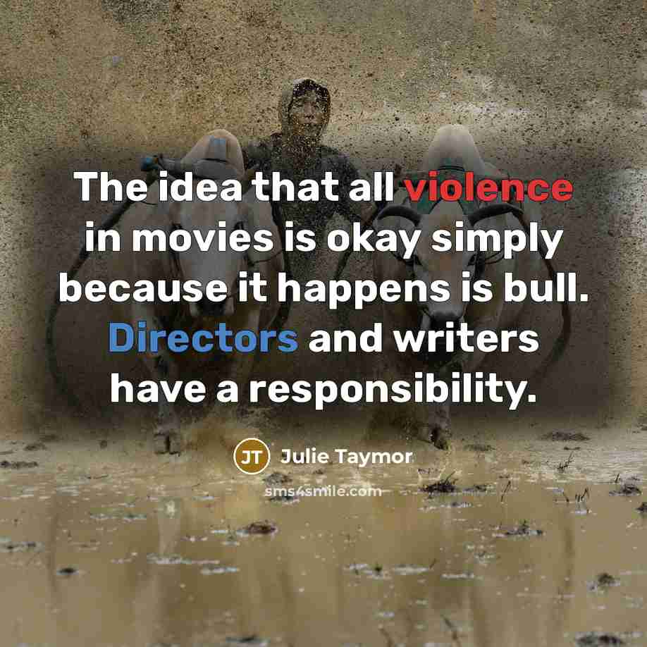 “The idea that all violence in movies is okay simply…” quote by Julie Taymor