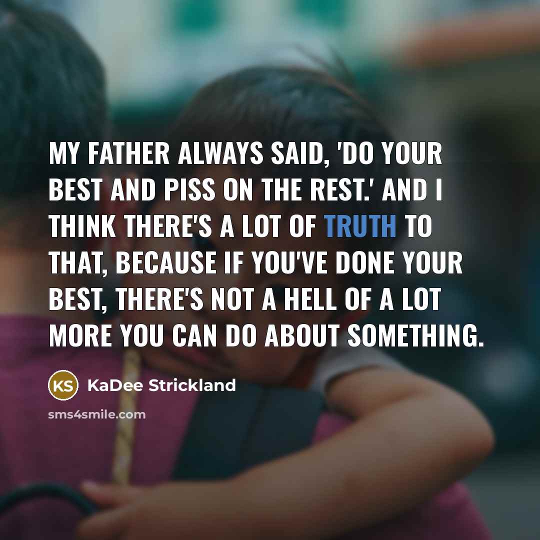 “My father always said, 'Do your best and piss on…” quote by KaDee Strickland