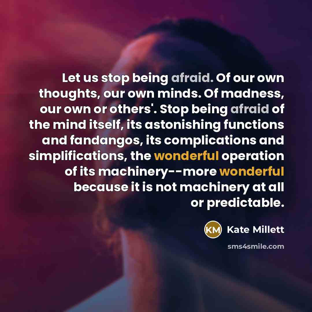 “Let us stop being afraid. Of our own thoughts, our…” quote by Kate Millett