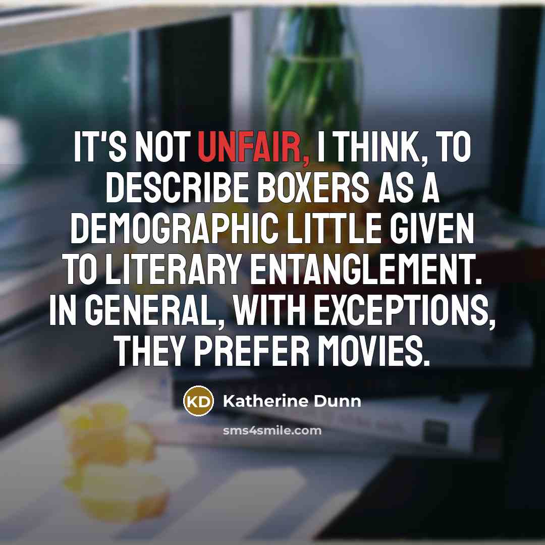 “It's not unfair, I think, to describe boxers as a…” quote by Katherine Dunn