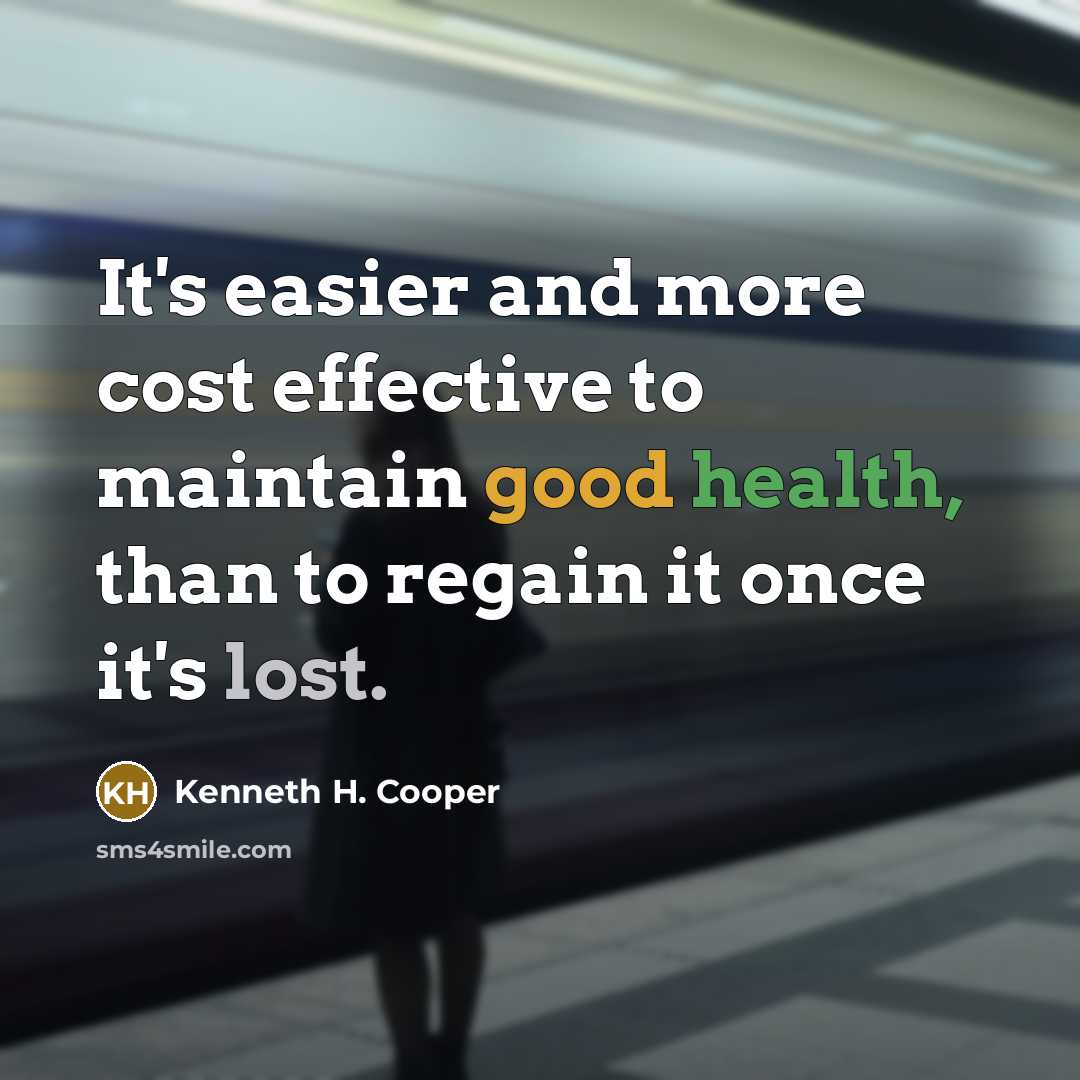 “It's easier and more cost effective to maintain good health,…” quote by Kenneth H. Cooper