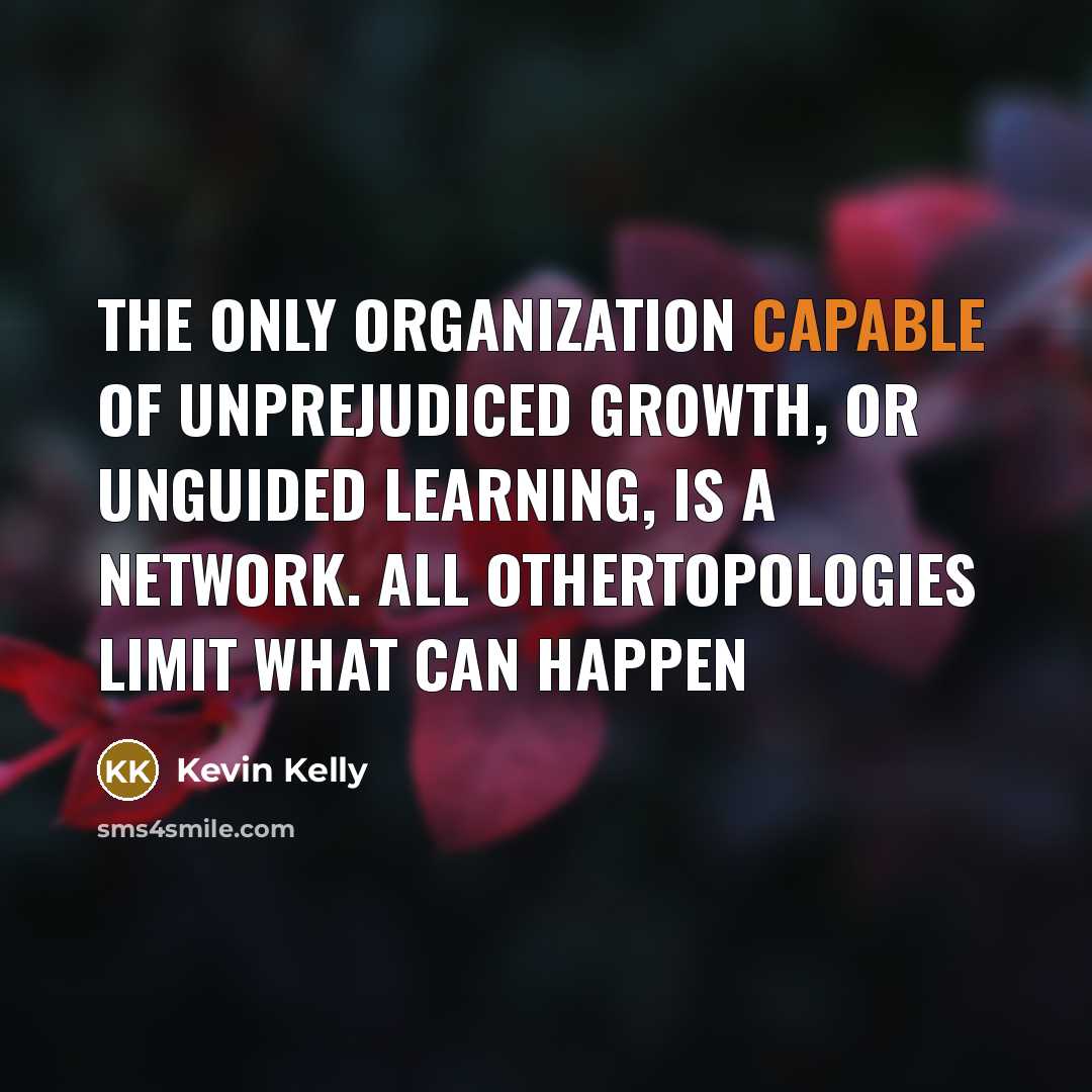 “The only organization capable of unprejudiced growth, or unguided learning,…” quote by Kevin Kelly