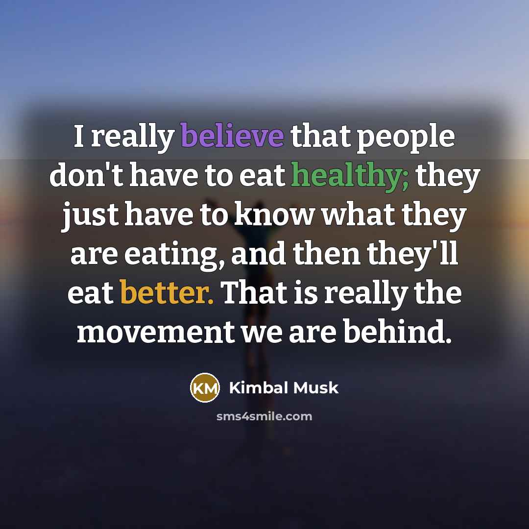 “I really believe that people don't have to eat healthy;…” quote by Kimbal Musk